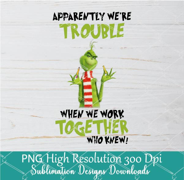Trouble when we work together PNG For Sublimation, Funny Grinch Quotes Clipart Png