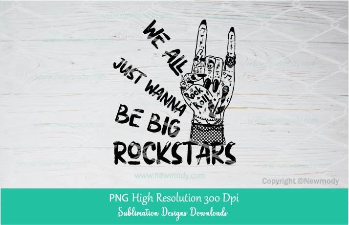 We all just wanna be big Rockstars PNG Sublimation, Punk Woman Rock hand Png Clipart Digital Download Clipart, Rockstar Girl shirt design