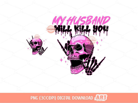 My Husband Will Kill You PNG, Funny Valentine's Day Couples shirt Sarcastic Skull Sublimation & dtf Pocket design included Digital Download