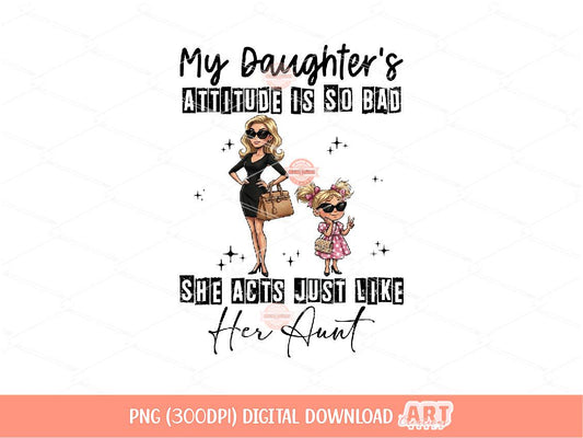 My Daughter Acts Like Her Aunt PNG, Funny Sarcastic Mom Shirt Design Digital Download