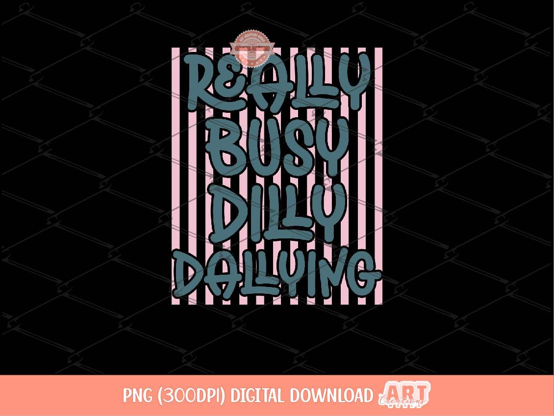 Really Busy Dilly Dallying PNG, Trendy Preppy Sarcastic Office Sublimation Shirt Design Digital Download