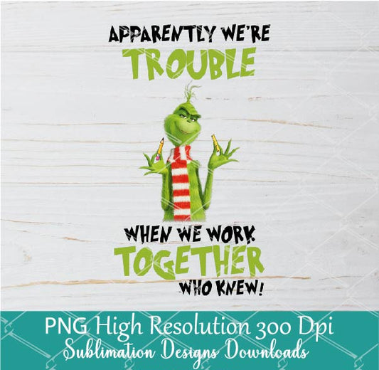 Trouble when we work together PNG For Sublimation, Funny Grinch Quotes Clipart Png