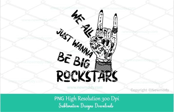 We all just wanna be big Rockstars PNG Sublimation, Punk Woman Rock hand Png Clipart Digital Download Clipart, Rockstar Girl shirt design