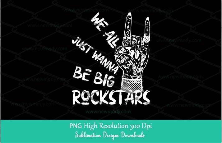 We all just wanna be big Rockstars PNG Sublimation, Punk Woman Rock hand Png Clipart Digital Download Clipart, Rockstar Girl shirt design