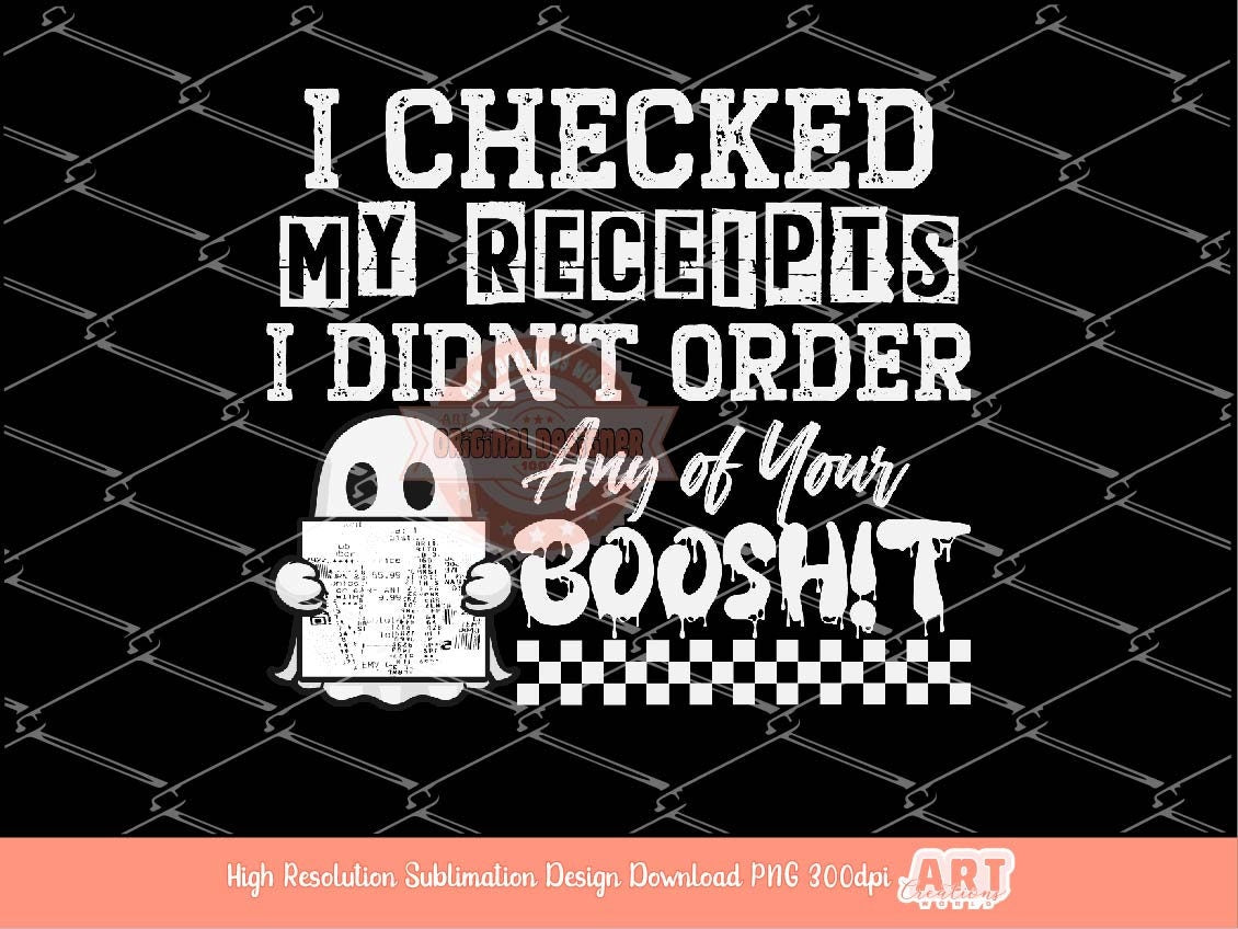 I Checked My Receipts PNG, Funny Sarcasm Sublimation Shirt Design (Digital Download)