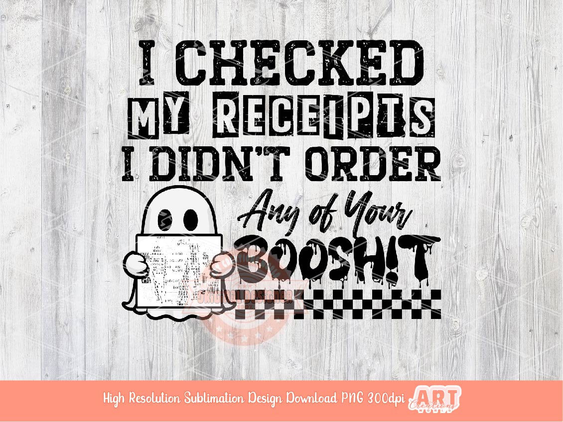 I Checked My Receipts PNG, Funny Sarcasm Sublimation Shirt Design (Digital Download)