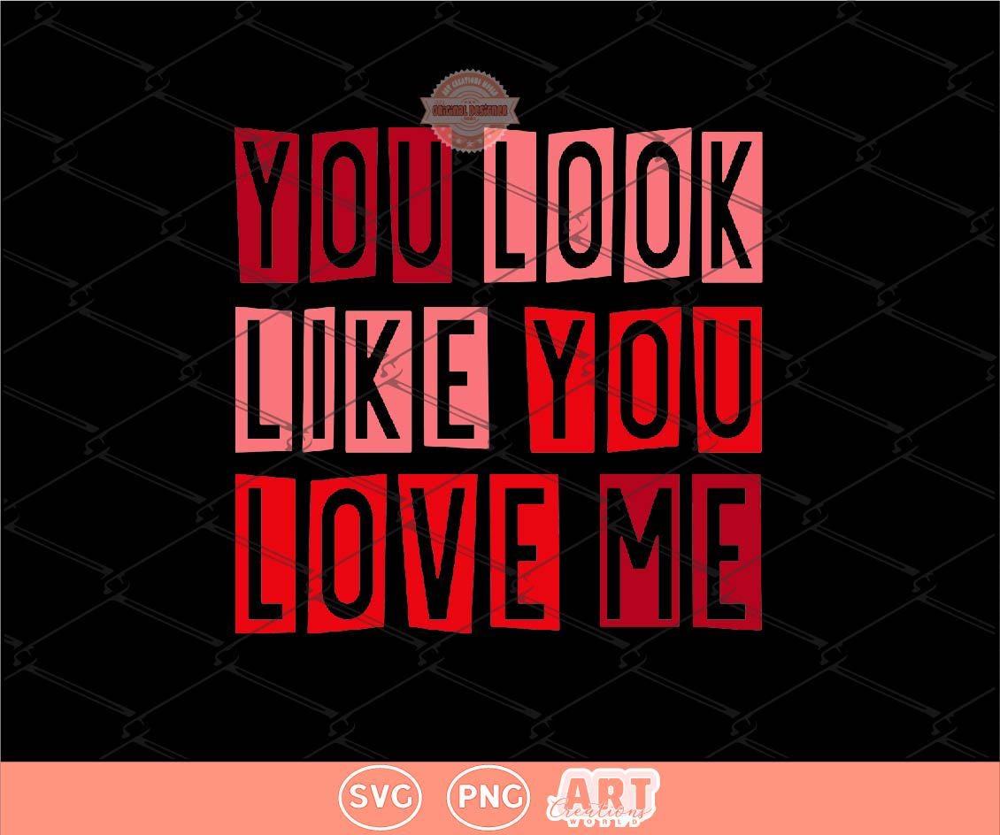 You Look Like You Love Me SVG PNG, Trendy Valentine Sublimation Shirt Design Digital Download