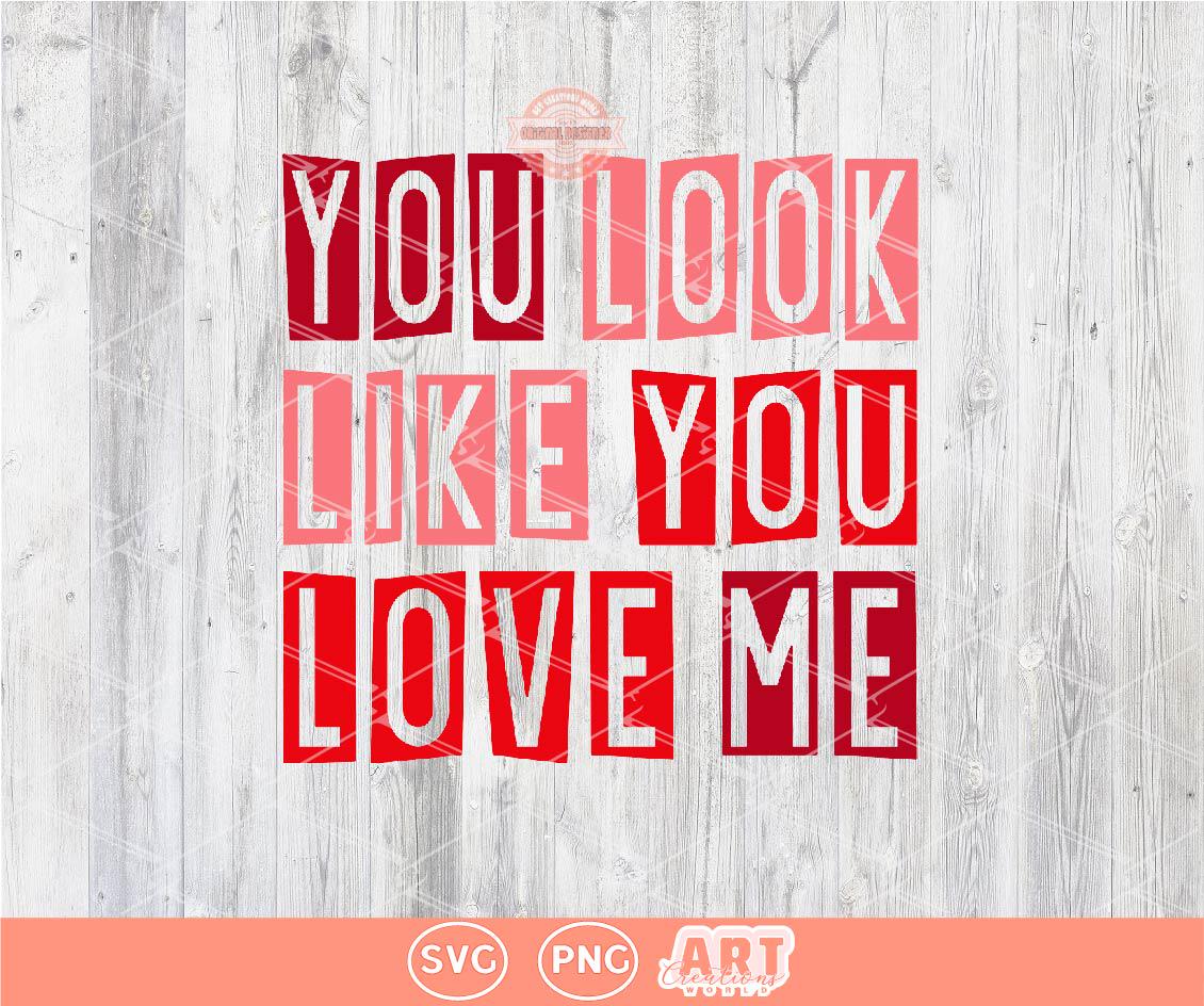 You Look Like You Love Me SVG PNG, Trendy Valentine Sublimation Shirt Design Digital Download