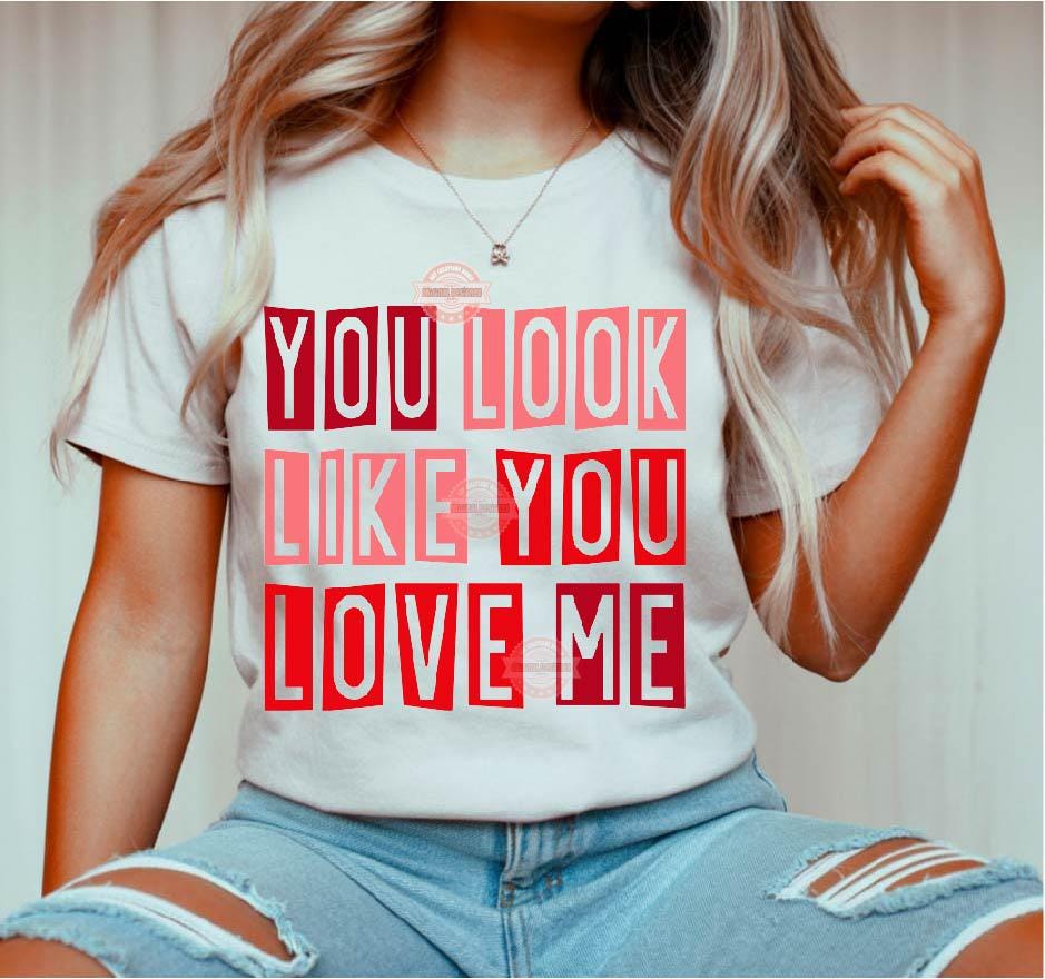 You Look Like You Love Me SVG PNG, Trendy Valentine Sublimation Shirt Design Digital Download