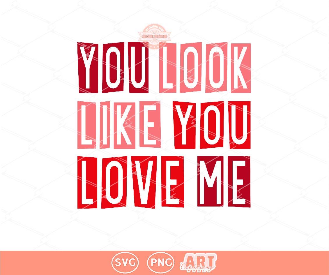 You Look Like You Love Me SVG PNG, Trendy Valentine Sublimation Shirt Design Digital Download
